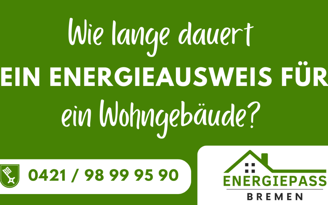 Energieausweis Bremen Wie lange dauert es einen Energieausweis zu erstellen für ein Wohngebäude in Bremen und Umgebung